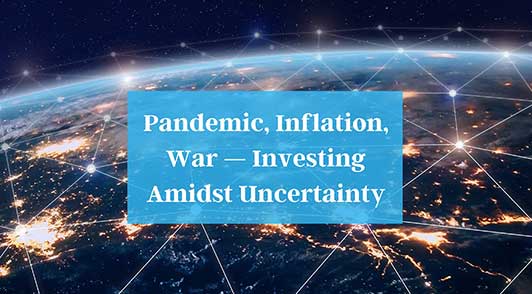 2022 Webinar - Pandemic, Inflation, War - Investing Amidst Uncertainty